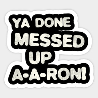 YA DONE MESSED UP A-A-RON! Sticker